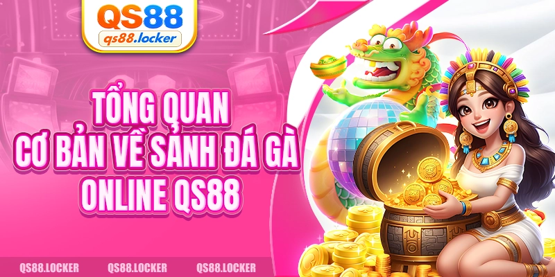 Tổng quan cơ bản về sảnh đá gà online QS88
